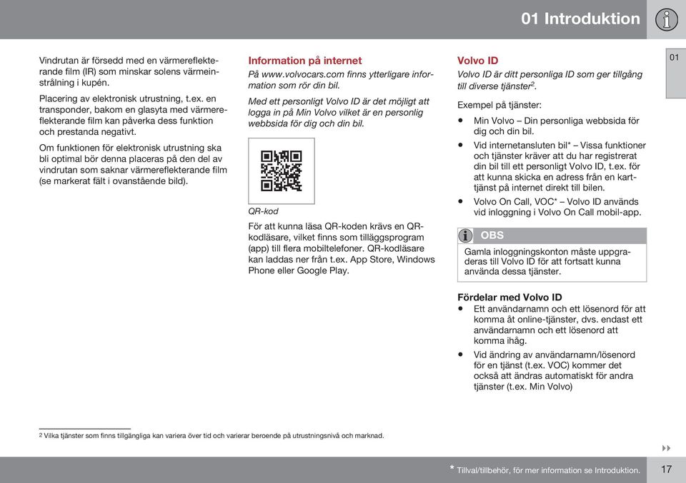 Om funktionen för elektronisk utrustning ska bli optimal bör denna placeras på den del av vindrutan som saknar värmereflekterande film (se markerat fält i ovanstående bild).