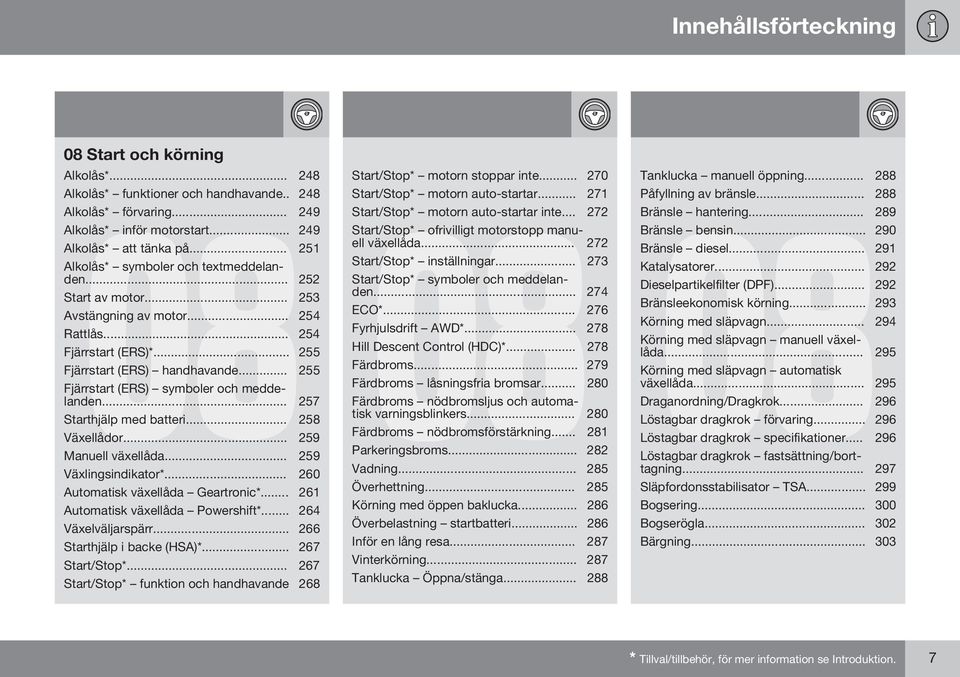 .. 255 Fjärrstart (ERS) symboler och meddelanden... 257 Starthjälp med batteri... 258 Växellådor... 259 Manuell växellåda... 259 Växlingsindikator*... 260 Automatisk växellåda Geartronic*.