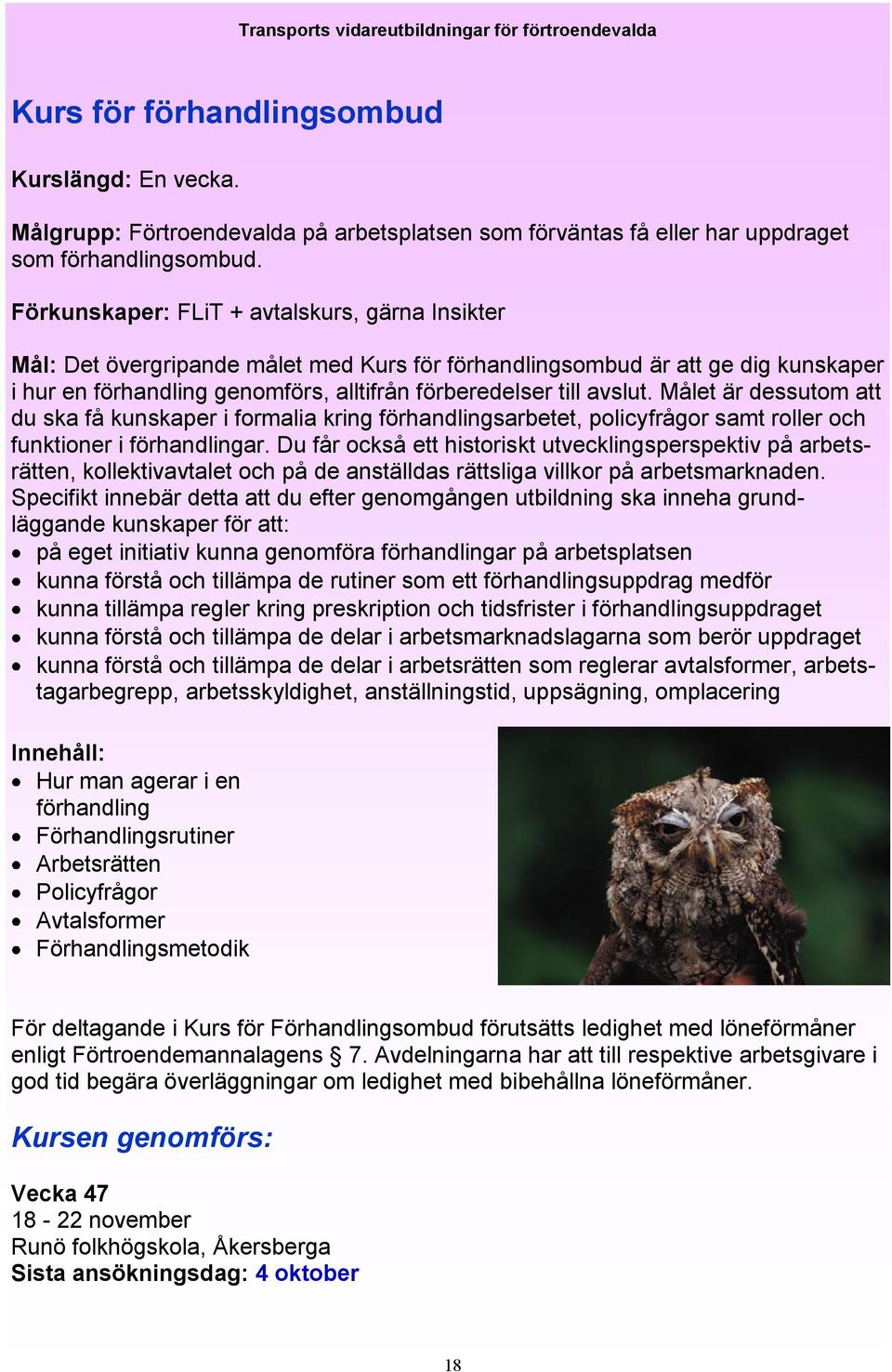 Målet är dessutom att du ska få kunskaper i formalia kring förhandlingsarbetet, policyfrågor samt roller och funktioner i förhandlingar.