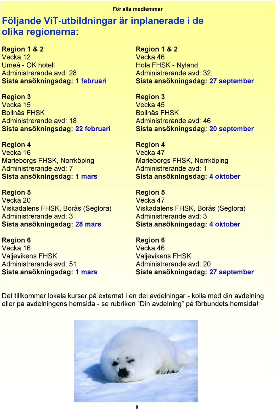 Sista ansökningsdag: 22 februari Sista ansökningsdag: 20 september Region 4 Region 4 Vecka 16 Vecka 47 Marieborgs FHSK, Norrköping Marieborgs FHSK, Norrköping Administrerande avd: 7 Administrerande