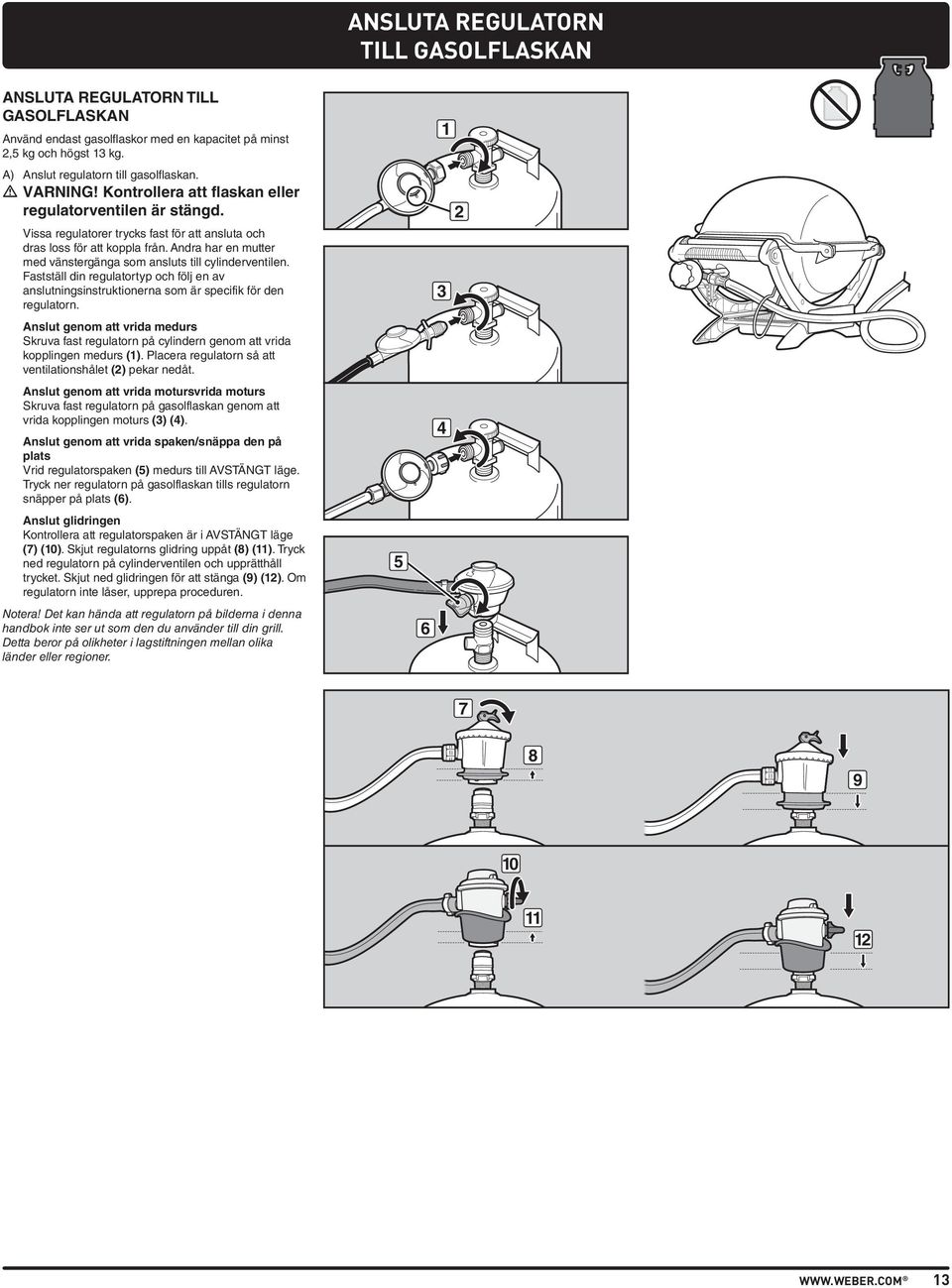 Andra har en mutter med vänstergänga som ansluts till cylinderventilen. Fastställ din regulatortyp och följ en av anslutningsinstruktionerna som är specifik för den regulatorn.