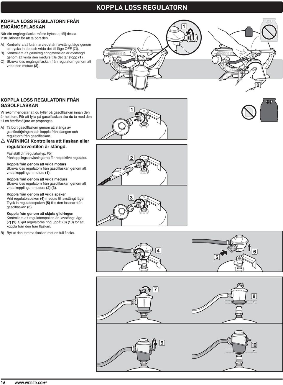 B) Kontrollera att gasolregleringsventilen är avstängd genom att vrida den medurs tills det tar stopp (). C) Skruva loss engångsflaskan från regulatorn genom att vrida den moturs ().