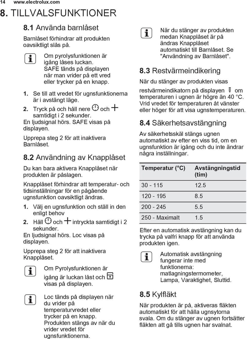 En ljudsignal hörs. SAFE visas på displayen. Upprepa steg 2 för att inaktivera Barnlåset. 8.2 Användning av Knapplåset Du kan bara aktivera Knapplåset när produkten är påslagen.