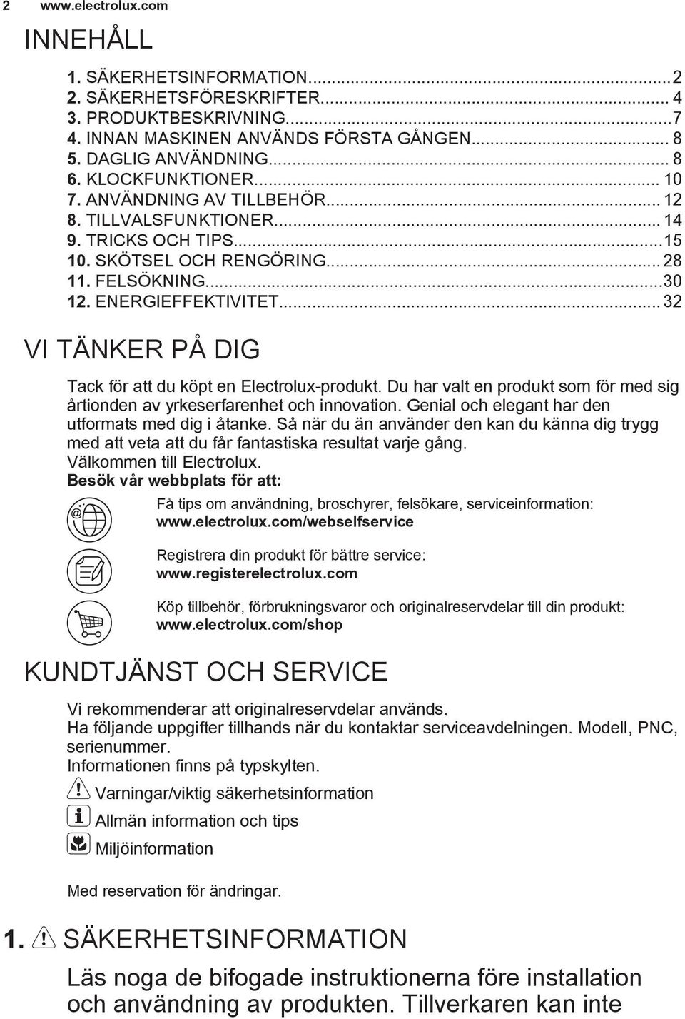 .. 32 VI TÄNKER PÅ DIG Tack för att du köpt en Electrolux-produkt. Du har valt en produkt som för med sig årtionden av yrkeserfarenhet och innovation.