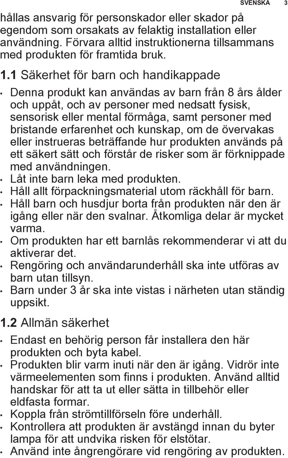 erfarenhet och kunskap, om de övervakas eller instrueras beträffande hur produkten används på ett säkert sätt och förstår de risker som är förknippade med användningen.