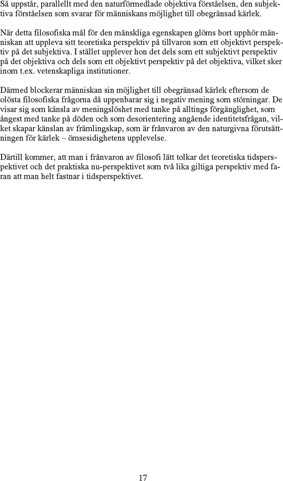 I stället upplever hon det dels som ett subjektivt perspektiv på det objektiva och dels som ett objektivt perspektiv på det objektiva, vilket sker inom t.ex. vetenskapliga institutioner.