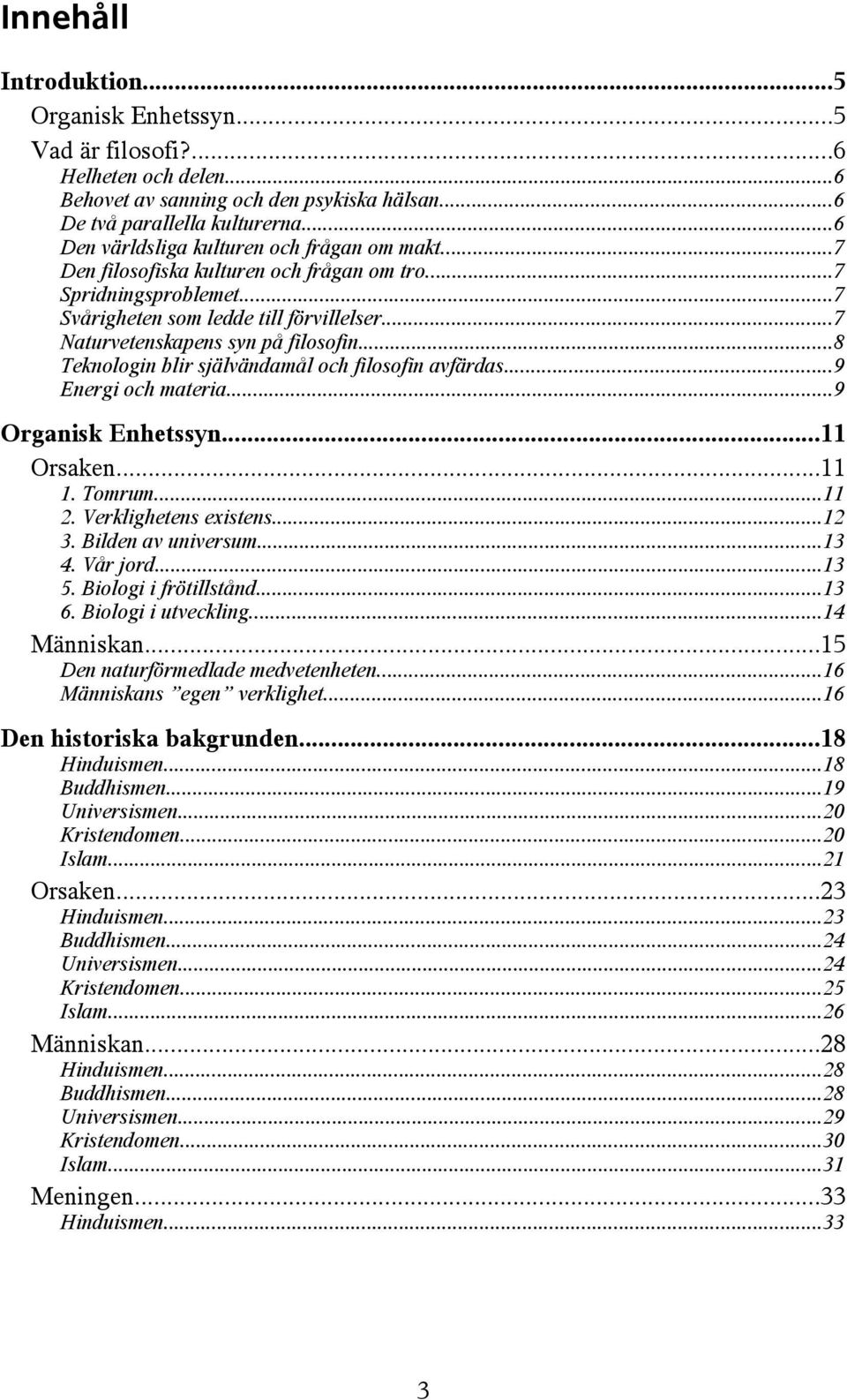 ..8 Teknologin blir självändamål och filosofin avfärdas...9 Energi och materia...9 Organisk Enhetssyn...11 Orsaken...11 1. Tomrum...11 2. Verklighetens existens...12 3. Bilden av universum...13 4.