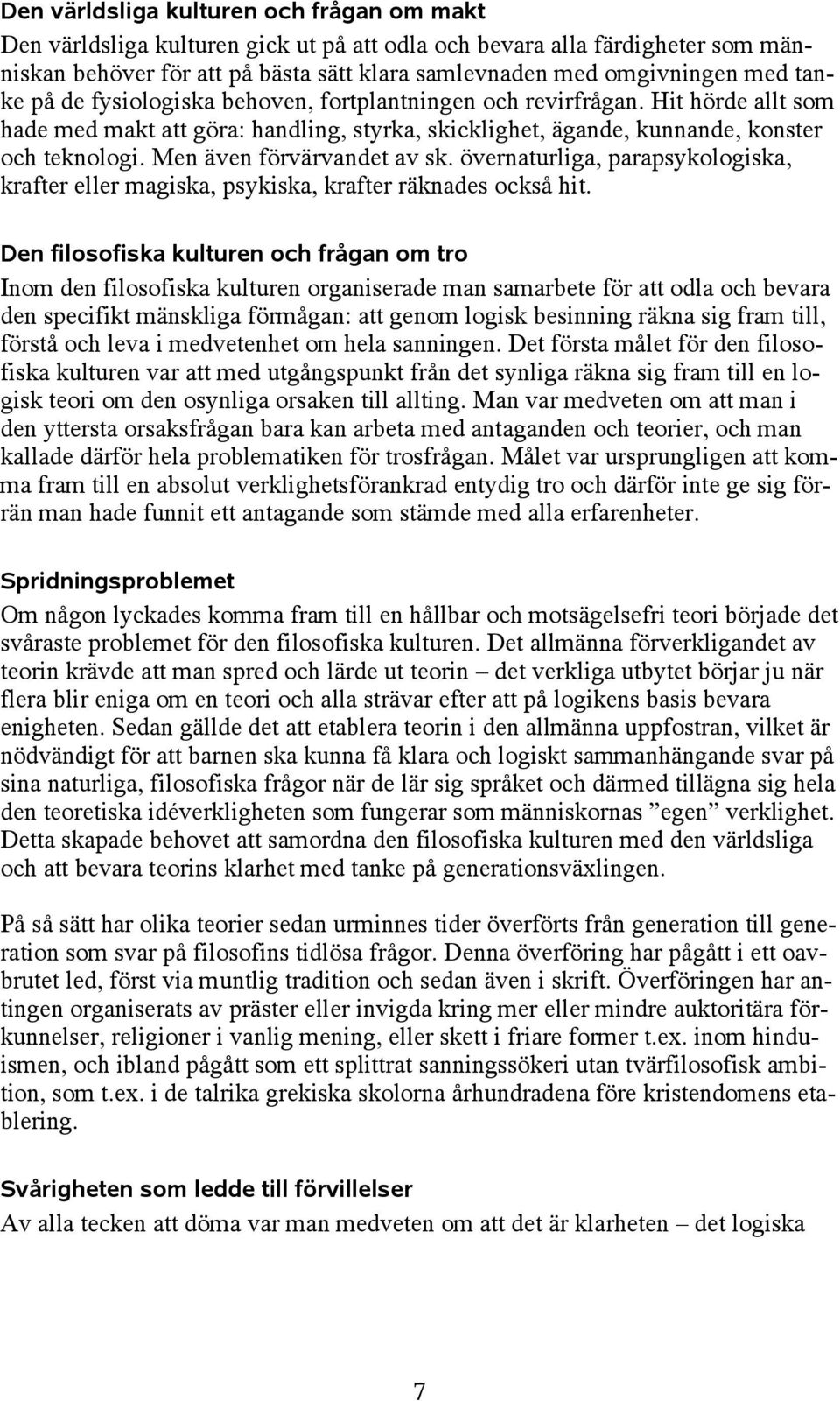 Men även förvärvandet av sk. övernaturliga, parapsykologiska, krafter eller magiska, psykiska, krafter räknades också hit.