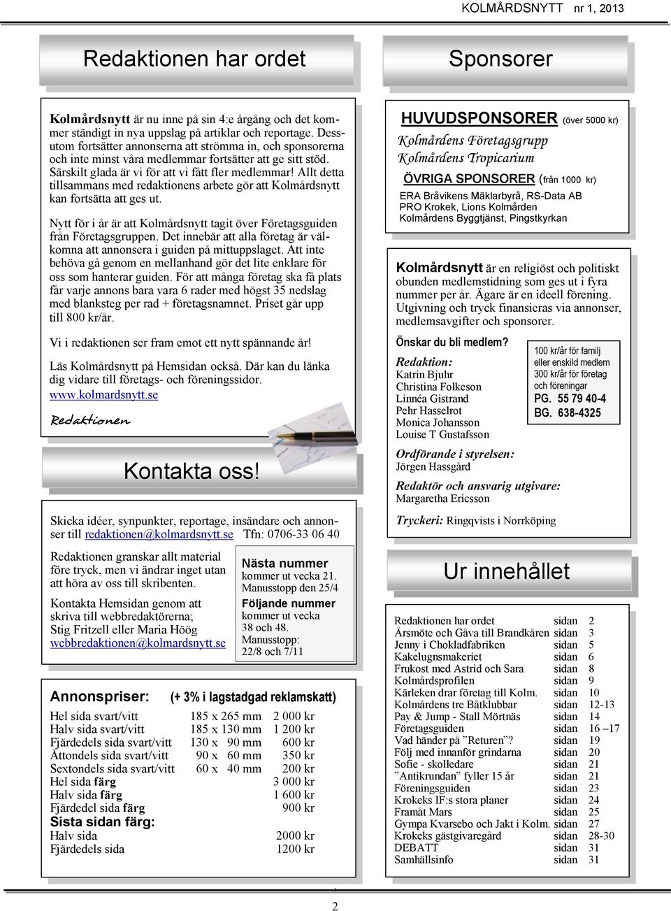 Allt detta tillsammans med redaktionens arbete gör att Kolmårdsnytt kan fortsätta att ges ut. Nytt för i år är att Kolmårdsnytt tagit över Företagsguiden från Företagsgruppen.