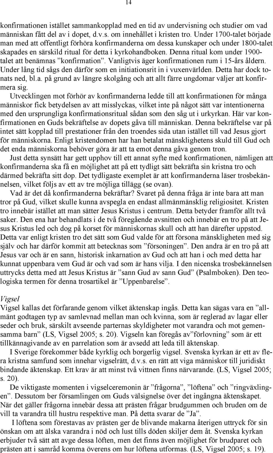 Denna ritual kom under 1900- talet att benämnas konfirmation. Vanligtvis äger konfirmationen rum i 15-års åldern. Under lång tid sågs den därför som en initiationsrit in i vuxenvärlden.