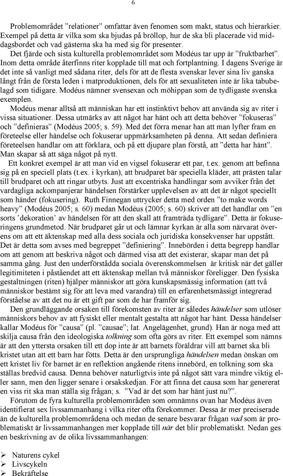 Det fjärde och sista kulturella problemområdet som Modéus tar upp är fruktbarhet. Inom detta område återfinns riter kopplade till mat och fortplantning.