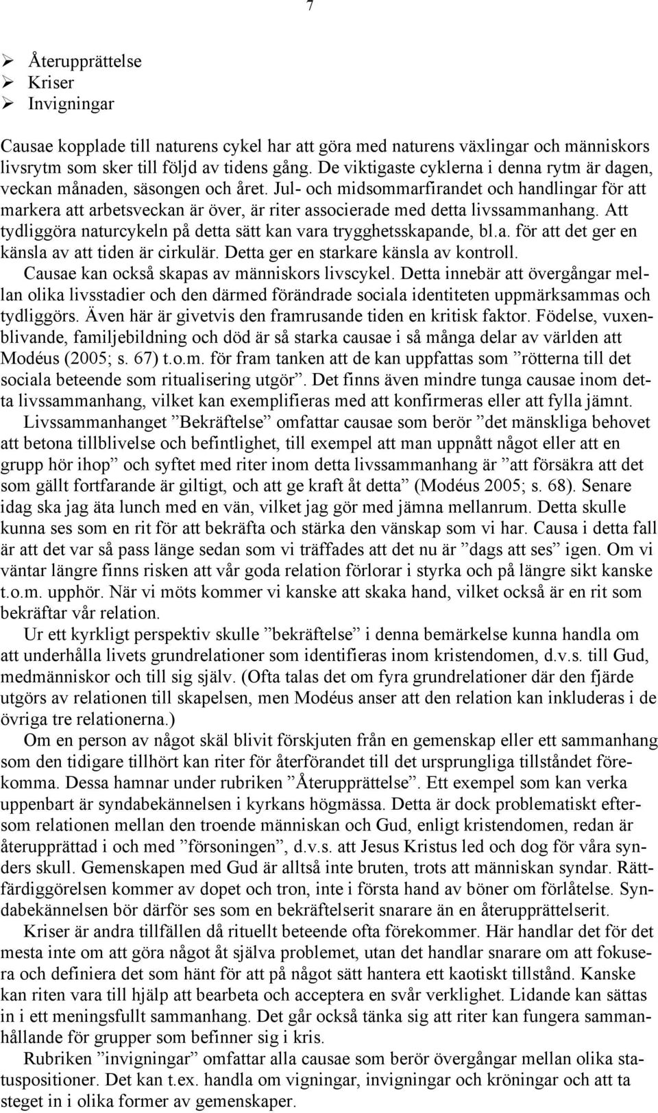 Jul- och midsommarfirandet och handlingar för att markera att arbetsveckan är över, är riter associerade med detta livssammanhang.