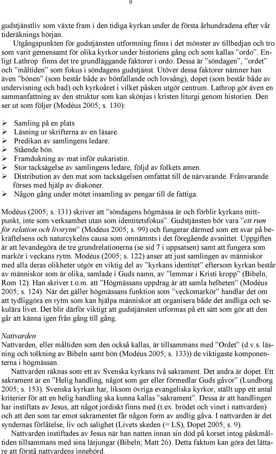 Enligt Lathrop finns det tre grundläggande faktorer i ordo. Dessa är söndagen, ordet och måltiden som fokus i söndagens gudstjänst.