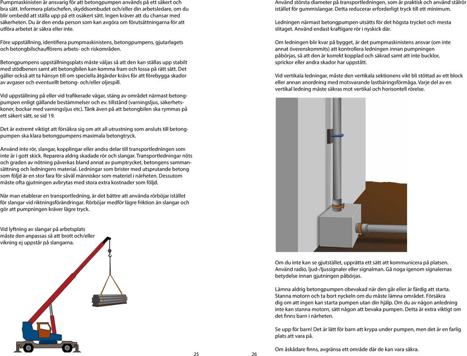 Du är den enda person som kan avgöra om förutsättningarna för att utföra arbetet är säkra eller inte.