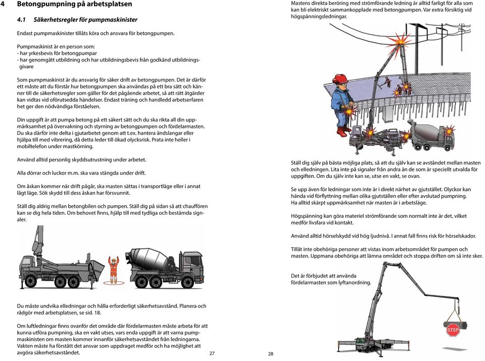 Var extra försiktig vid högspänningsledningar. Endast pumpmaskinister tillåts köra och ansvara för betongpumpen.