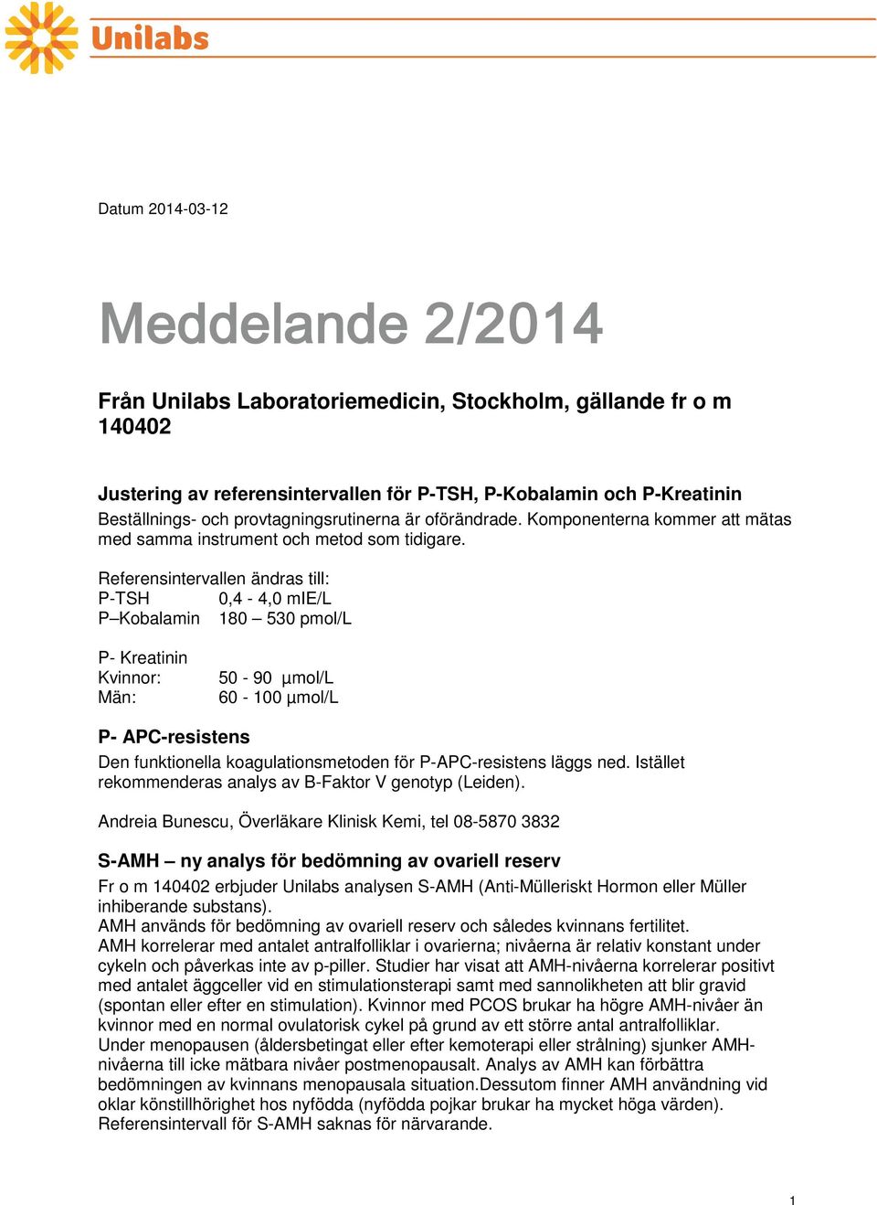 Referensintervallen ändras till: P-TSH 0,4-4,0 mie/l P Kobalamin 180 530 pmol/l P- Kreatinin Kvinnor: Män: 50-90 µmol/l 60-100 µmol/l P- APC-resistens Den funktionella koagulationsmetoden för