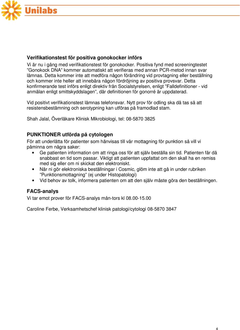 Detta kommer inte att medföra någon förändring vid provtagning eller beställning och kommer inte heller att innebära någon fördröjning av positiva provsvar.