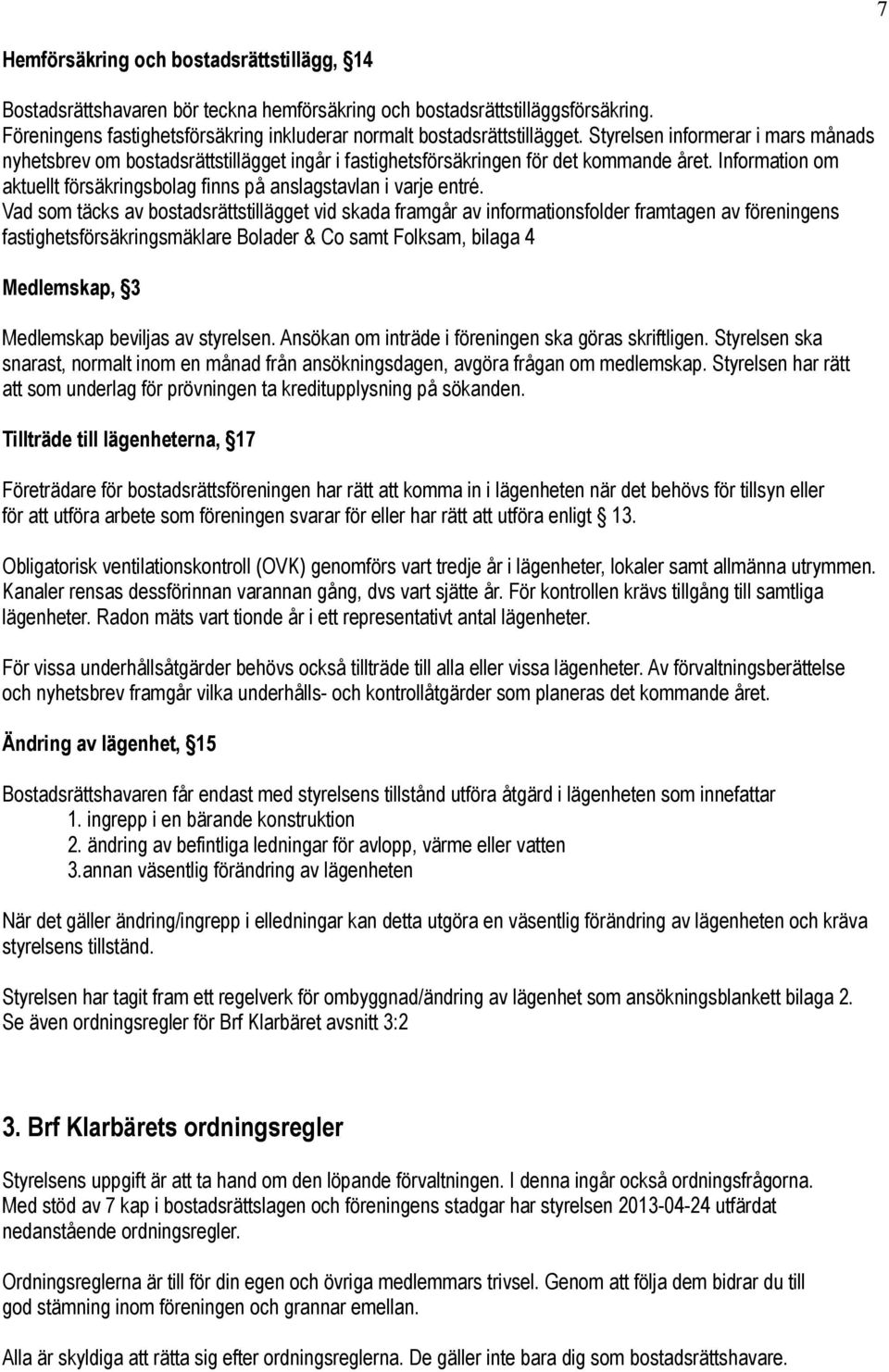 Information om aktuellt försäkringsbolag finns på anslagstavlan i varje entré.