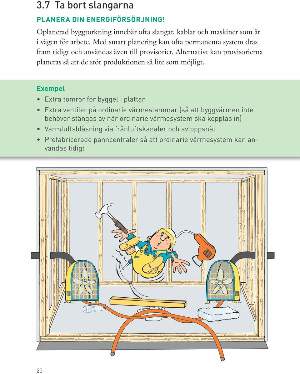 Alternativt kan provisorierna planeras så att de stör produktionen så lite som möjligt.