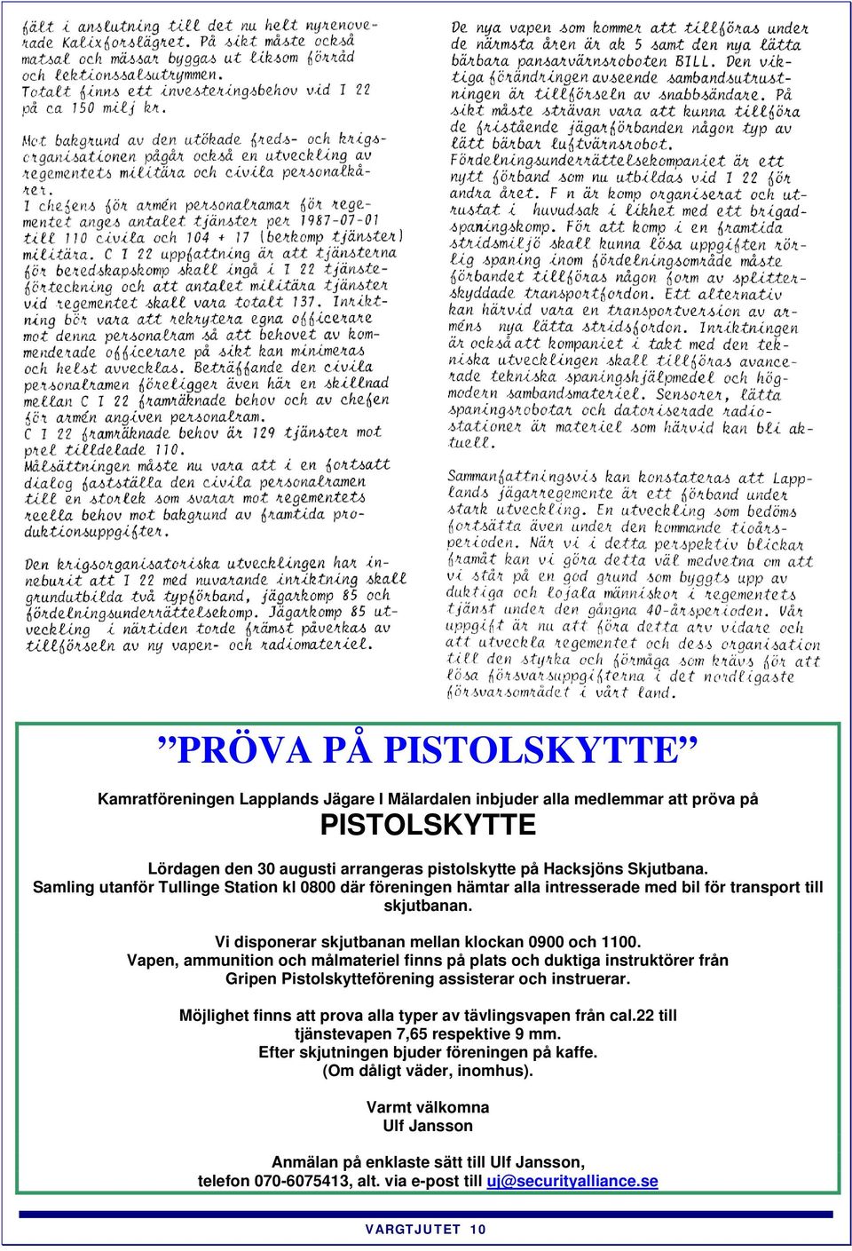 Vapen, ammunition och målmateriel finns på plats och duktiga instruktörer från Gripen Pistolskytteförening assisterar och instruerar. Möjlighet finns att prova alla typer av tävlingsvapen från cal.