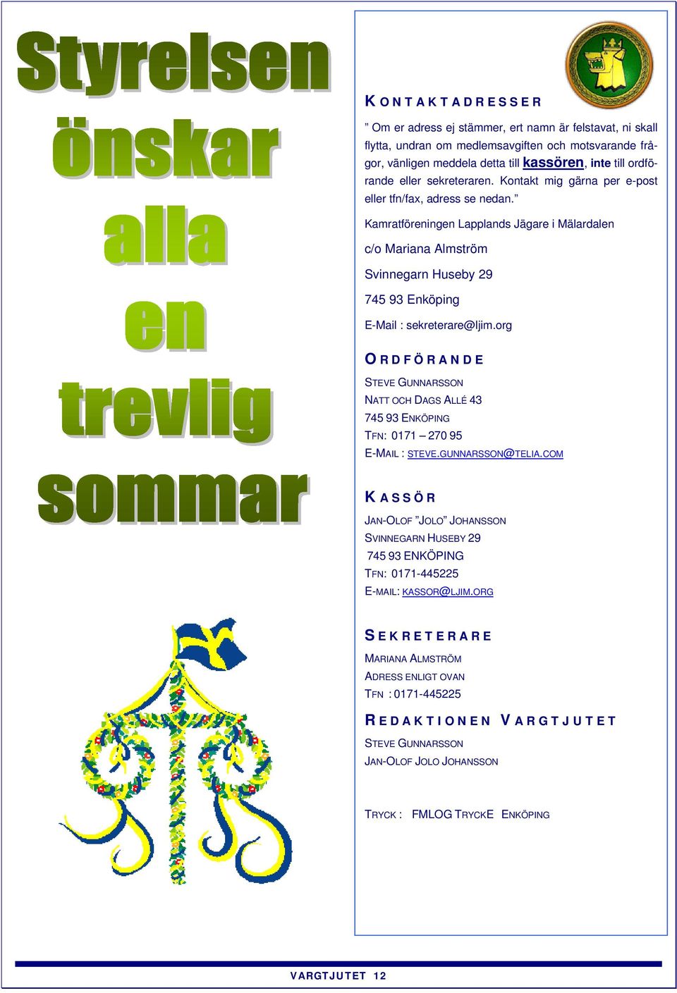 Kamratföreningen Lapplands Jägare i Mälardalen c/o Mariana Almström Svinnegarn Huseby 29 745 93 Enköping E-Mail : sekreterare@ljim.