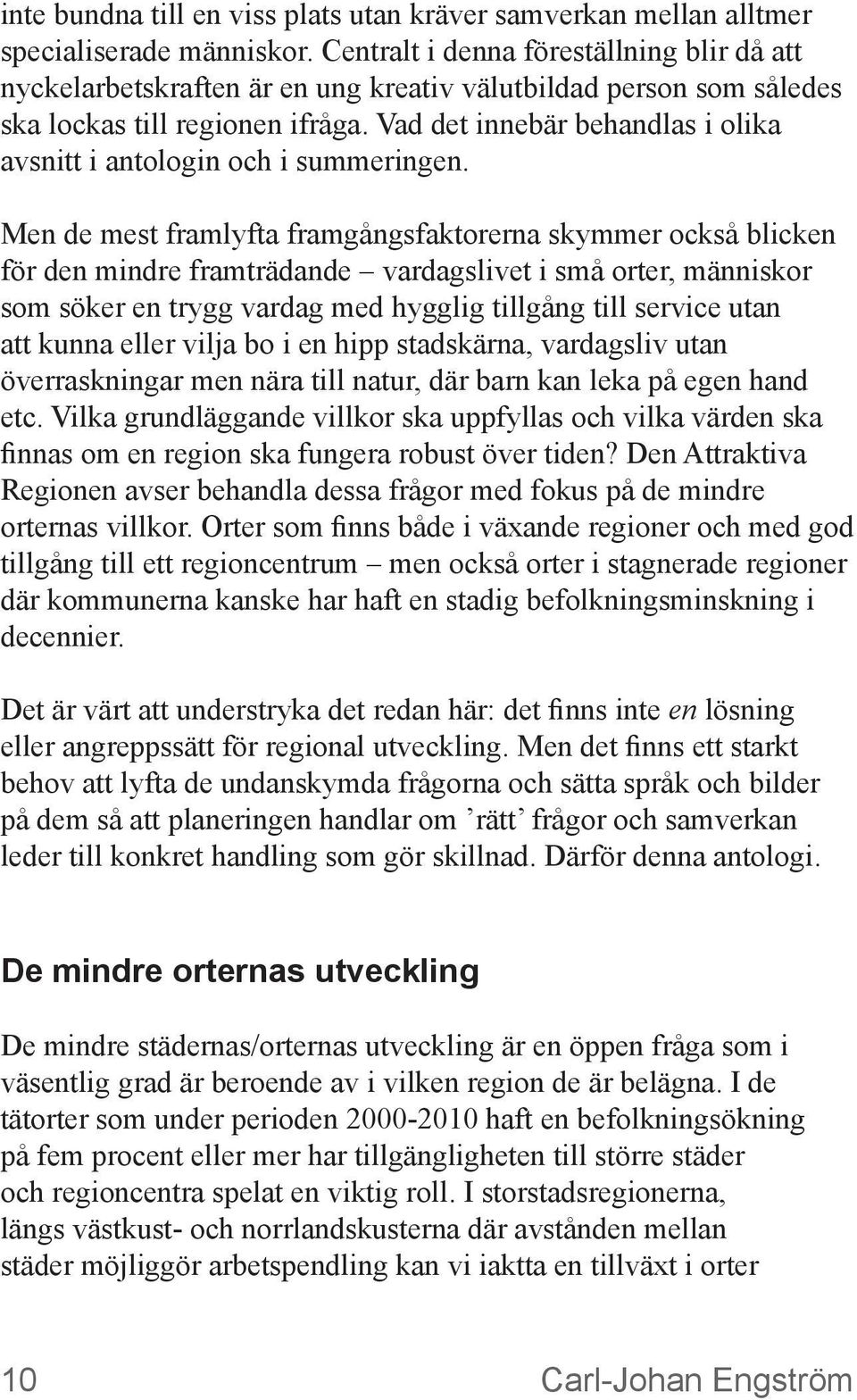 Vad det innebär behandlas i olika avsnitt i antologin och i summeringen.