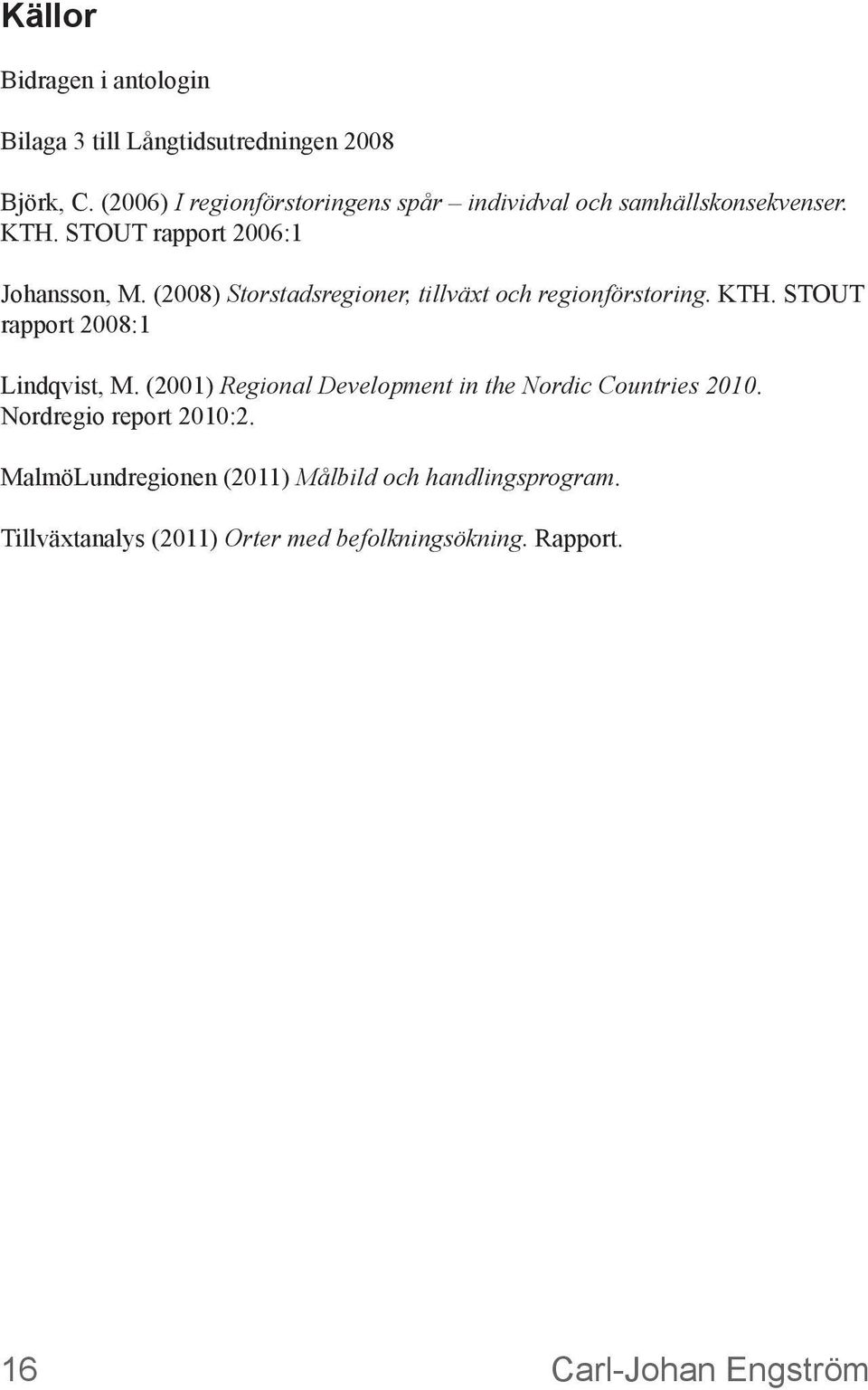 (2008) Storstadsregioner, tillväxt och regionförstoring. KTH. STOUT rapport 2008:1 Lindqvist, M.