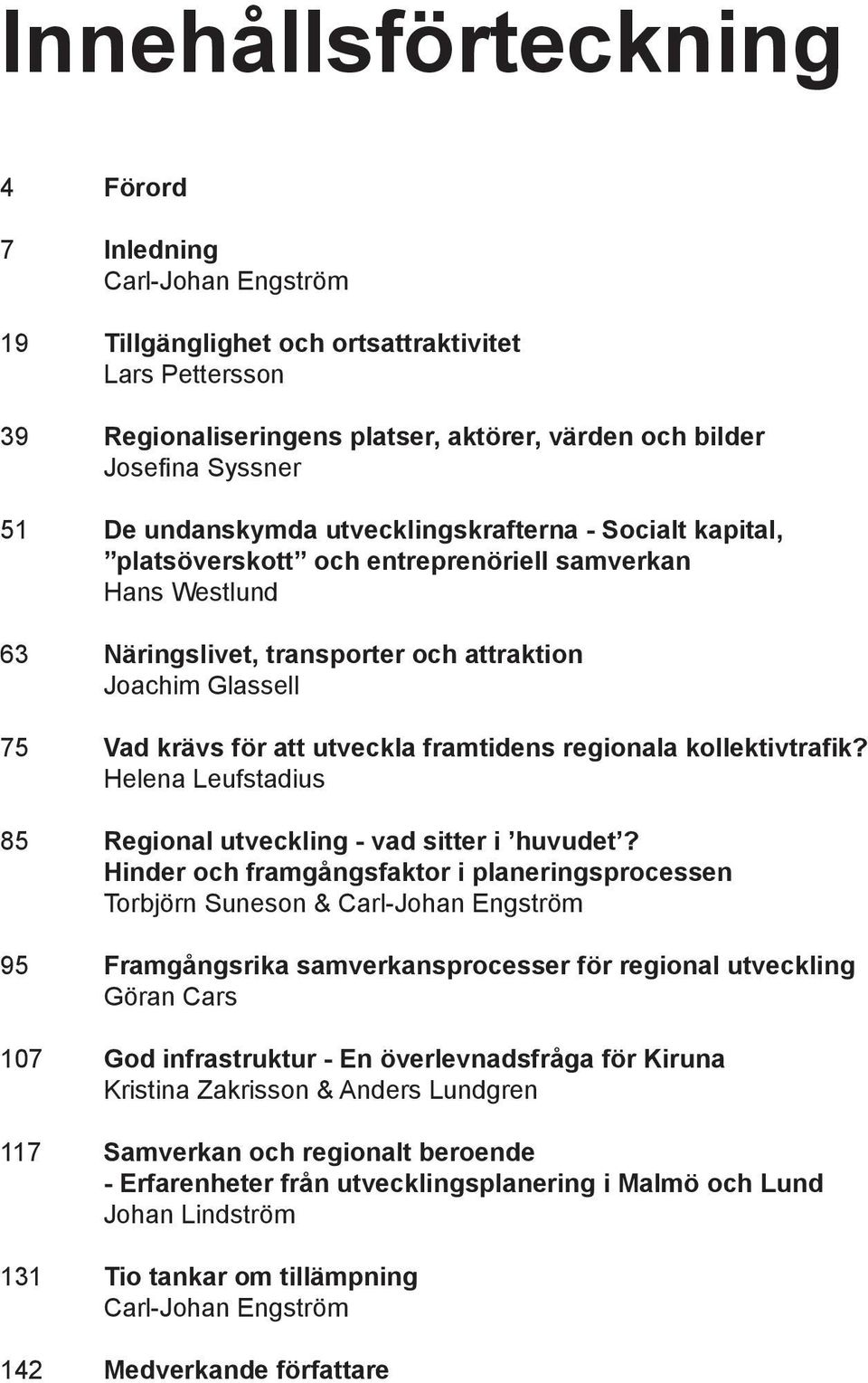 utveckla framtidens regionala kollektivtrafik? Helena Leufstadius 85 Regional utveckling - vad sitter i huvudet?