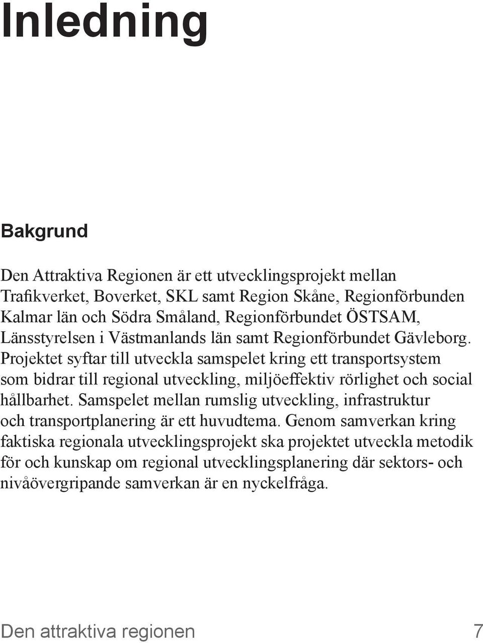 Projektet syftar till utveckla samspelet kring ett transportsystem som bidrar till regional utveckling, miljöeffektiv rörlighet och social hållbarhet.