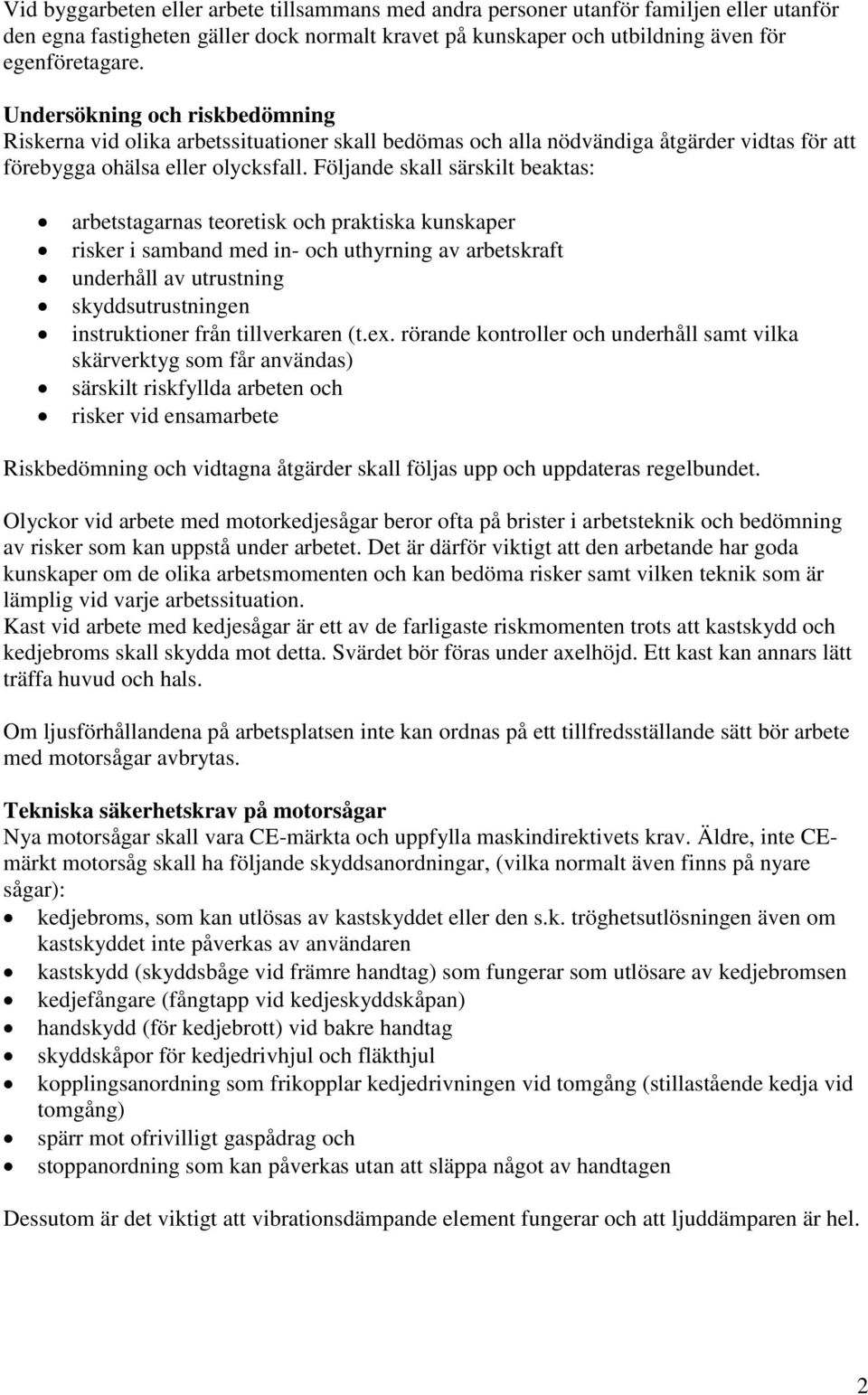 Följande skall särskilt beaktas: arbetstagarnas teoretisk och praktiska kunskaper risker i samband med in- och uthyrning av arbetskraft underhåll av utrustning skyddsutrustningen instruktioner från