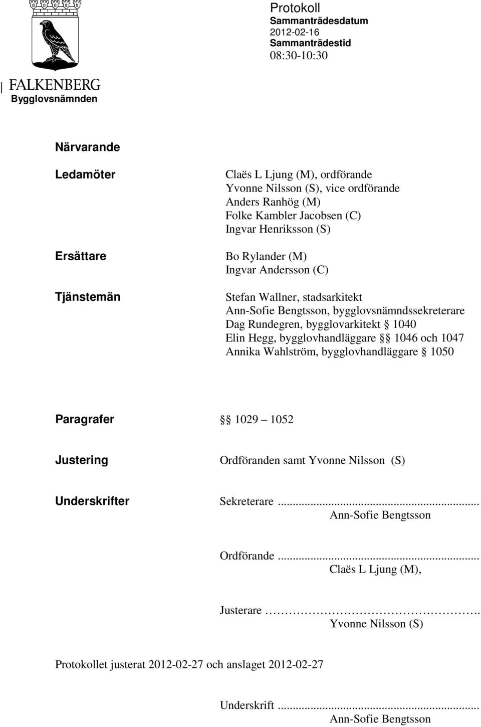 Rundegren, bygglovarkitekt 1040 Elin Hegg, bygglovhandläggare 1046 och 1047 Annika Wahlström, bygglovhandläggare 1050 Paragrafer 1029 1052 Ordföranden samt Yvonne Nilsson (S)