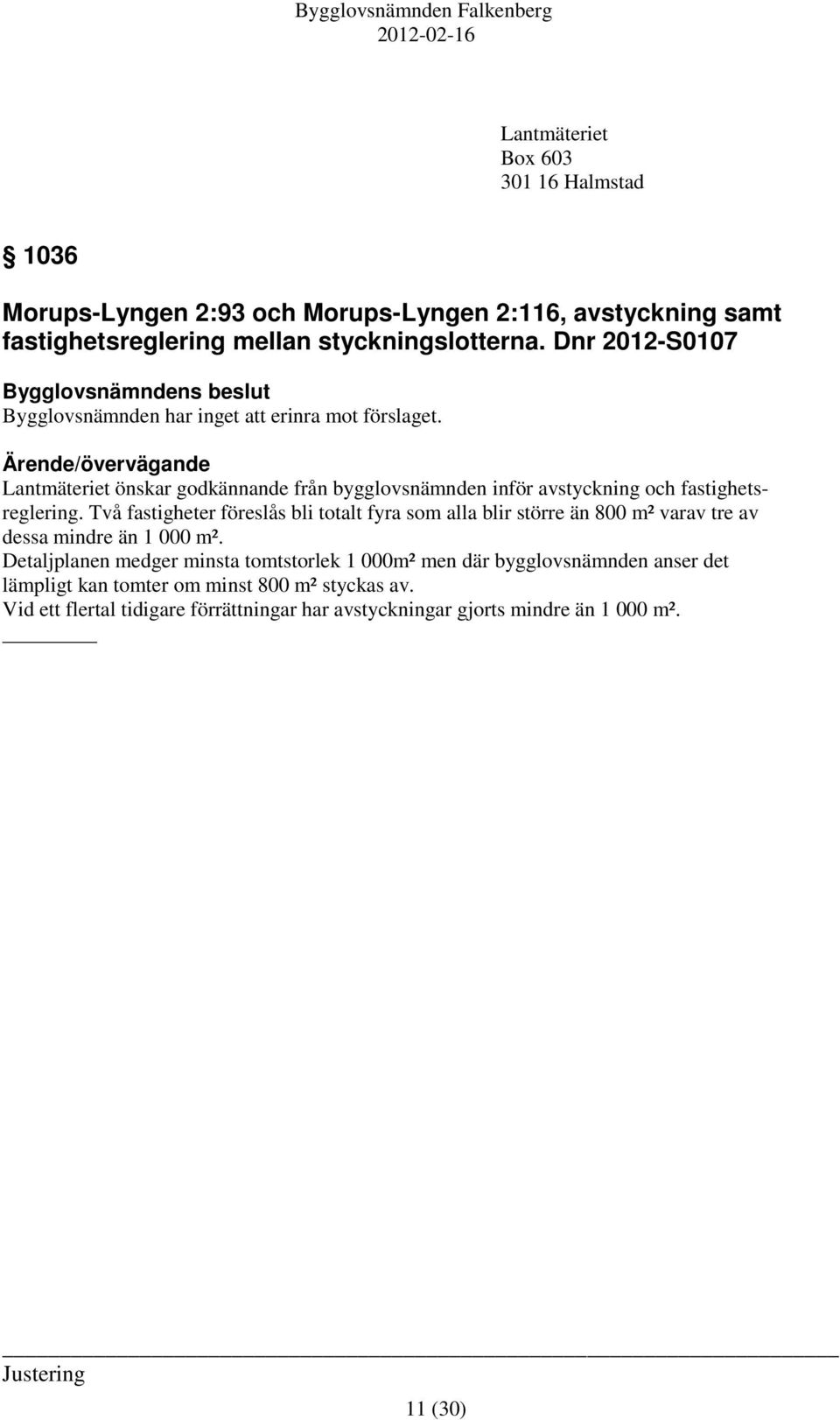 Ärende/övervägande Lantmäteriet önskar godkännande från bygglovsnämnden inför avstyckning och fastighetsreglering.