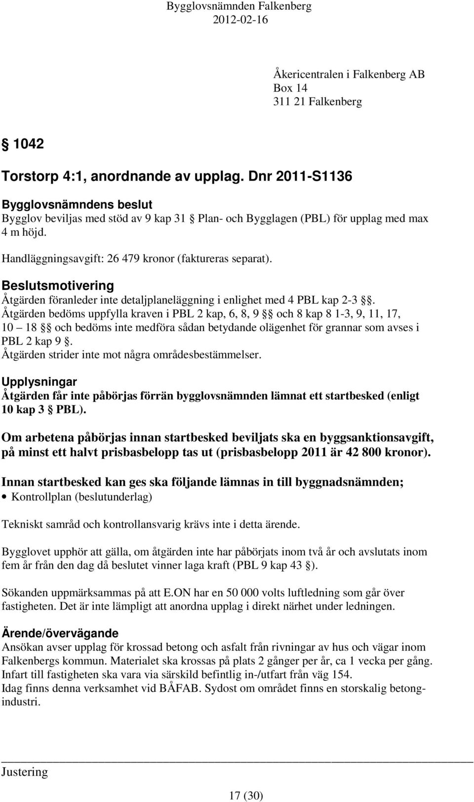 Beslutsmotivering Åtgärden föranleder inte detaljplaneläggning i enlighet med 4 PBL kap 2-3.