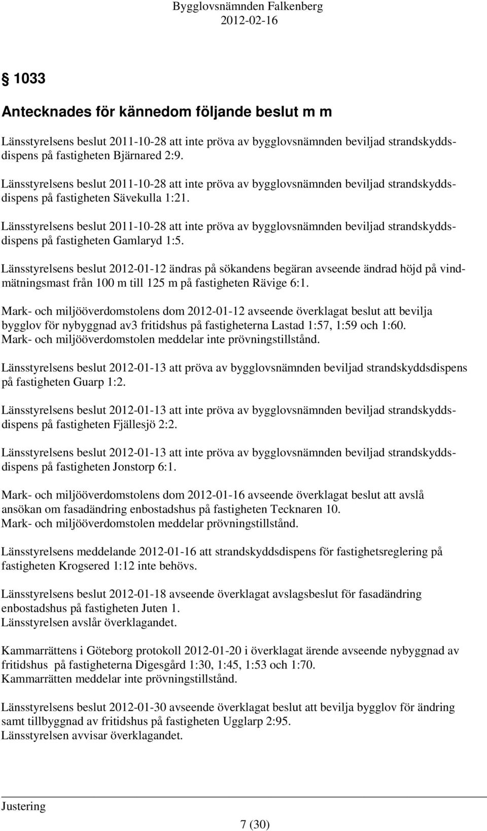 Länsstyrelsens beslut 2011-10-28 att inte pröva av bygglovsnämnden beviljad strandskyddsdispens på fastigheten Gamlaryd 1:5.