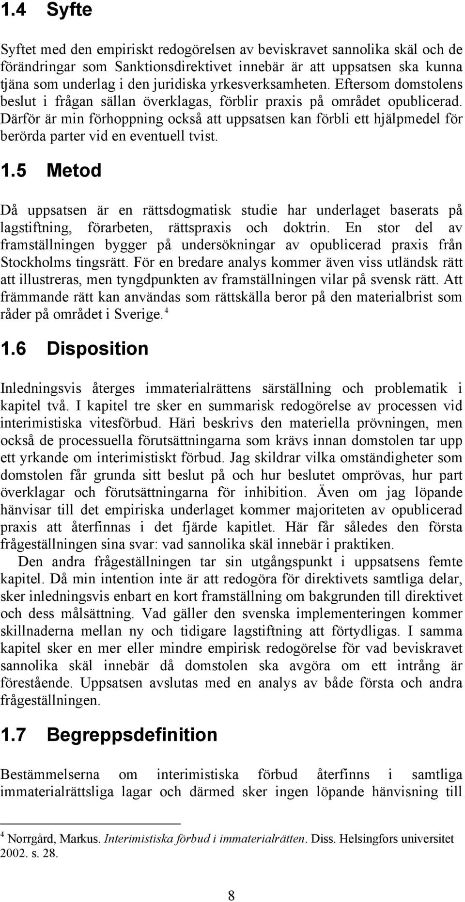 Därför är min förhoppning också att uppsatsen kan förbli ett hjälpmedel för berörda parter vid en eventuell tvist. 1.