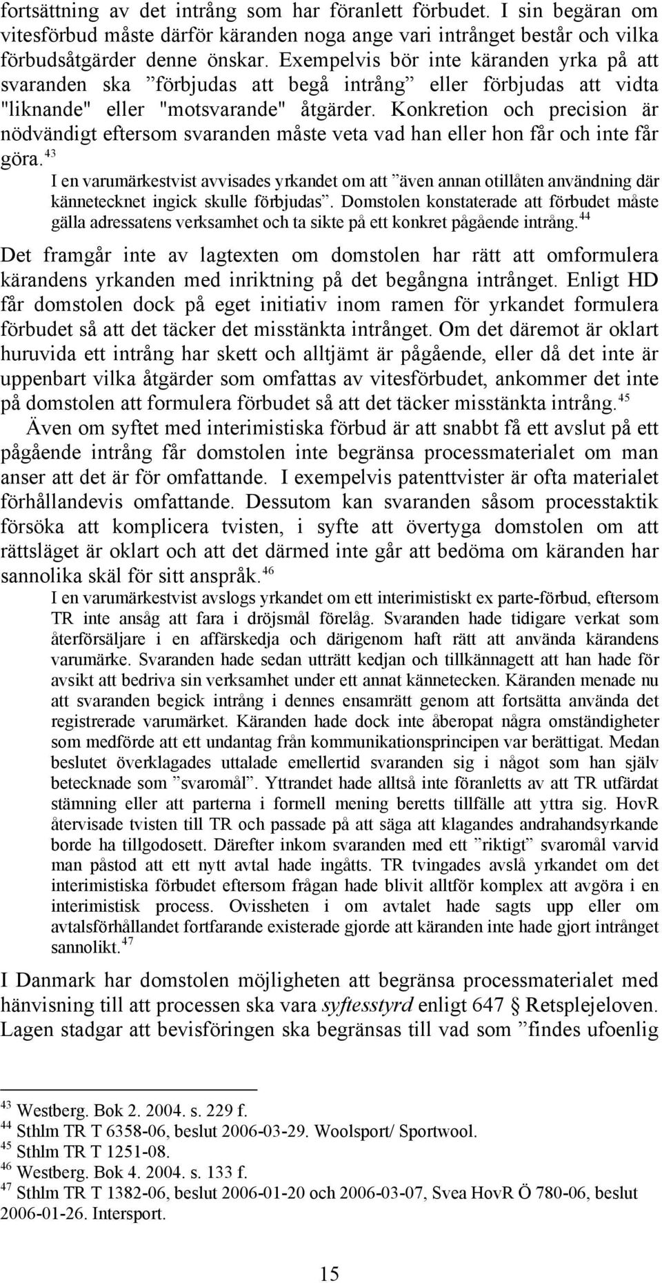 Konkretion och precision är nödvändigt eftersom svaranden måste veta vad han eller hon får och inte får göra.