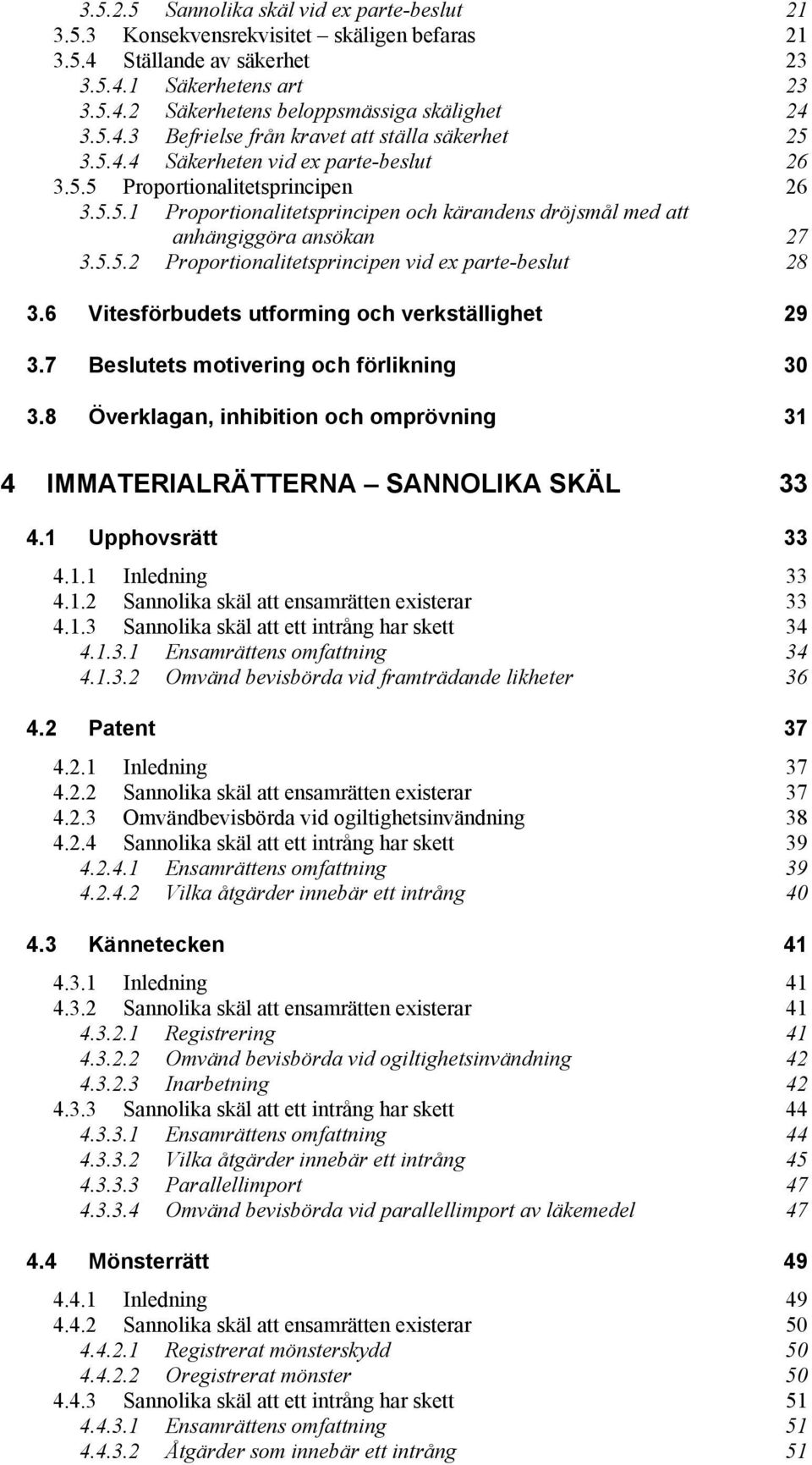 5.5.2 Proportionalitetsprincipen vid ex parte-beslut 28 3.6 Vitesförbudets utforming och verkställighet 29 3.7 Beslutets motivering och förlikning 30 3.