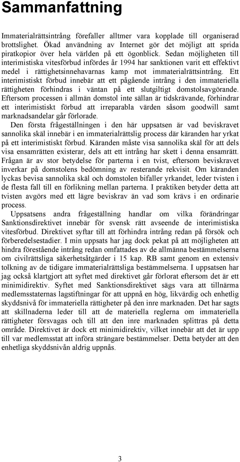 Sedan möjligheten till interimistiska vitesförbud infördes år 1994 har sanktionen varit ett effektivt medel i rättighetsinnehavarnas kamp mot immaterialrättsintrång.