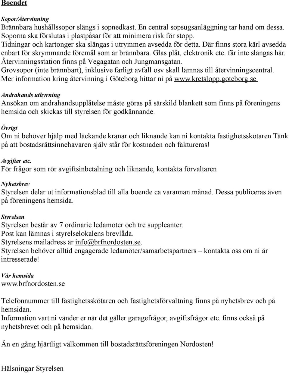 Återvinningsstation finns på Vegagatan och Jungmansgatan. Grovsopor (inte brännbart), inklusive farligt avfall osv skall lämnas till återvinningscentral.