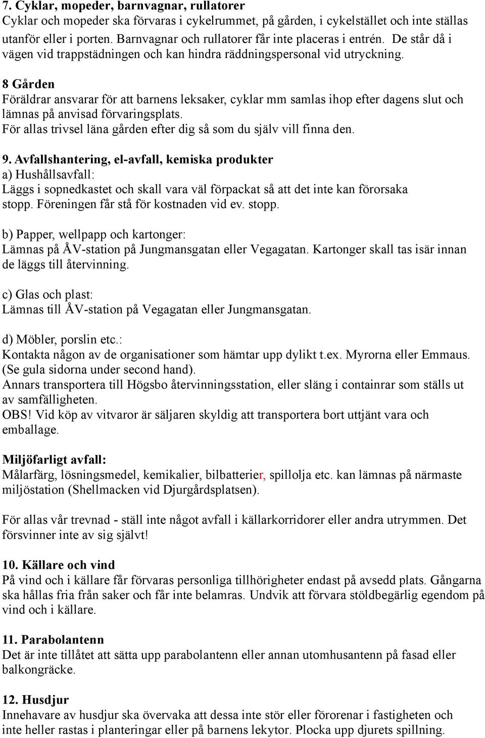 8 Gården Föräldrar ansvarar för att barnens leksaker, cyklar mm samlas ihop efter dagens slut och lämnas på anvisad förvaringsplats.