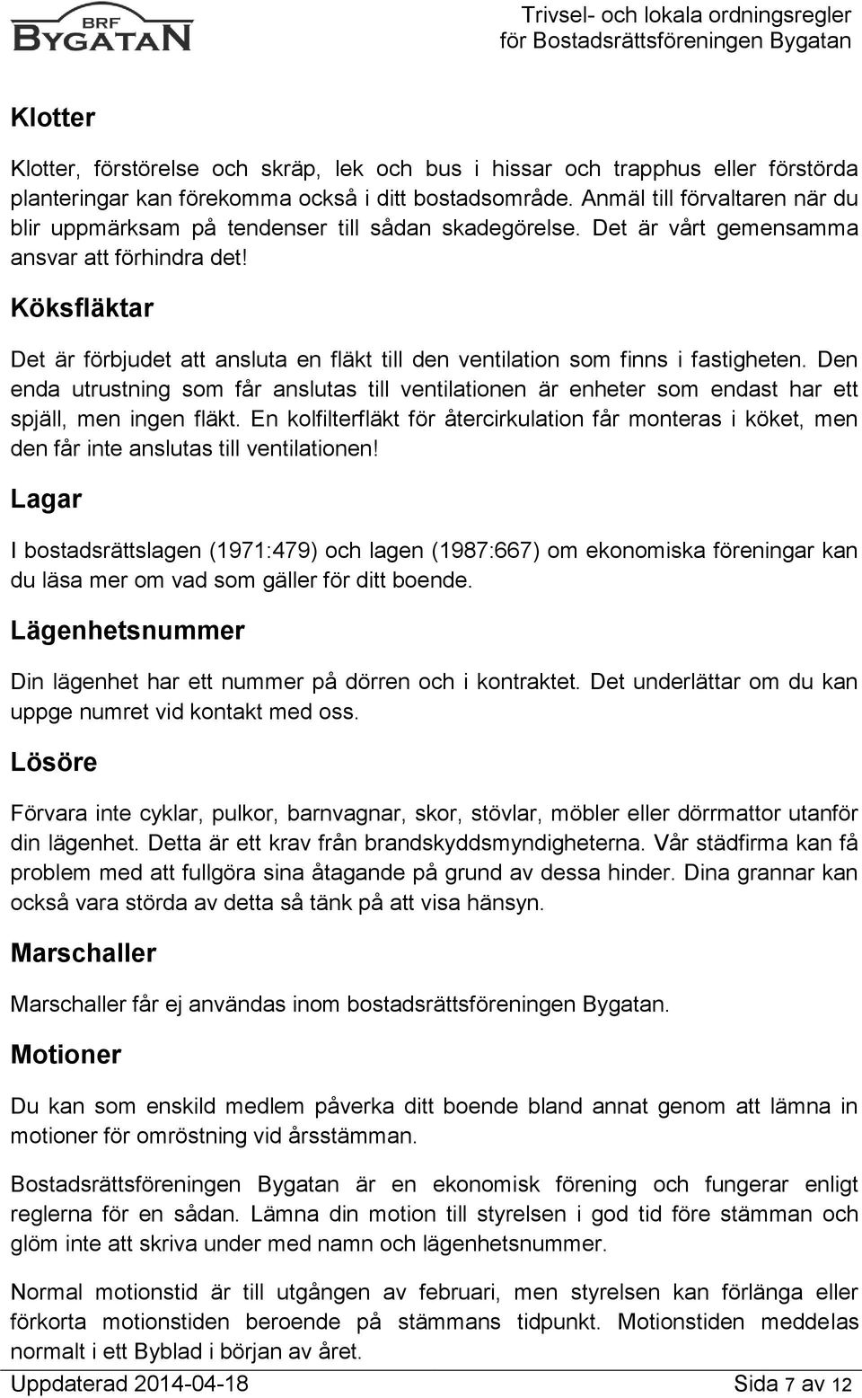 Köksfläktar Det är förbjudet att ansluta en fläkt till den ventilation som finns i fastigheten.