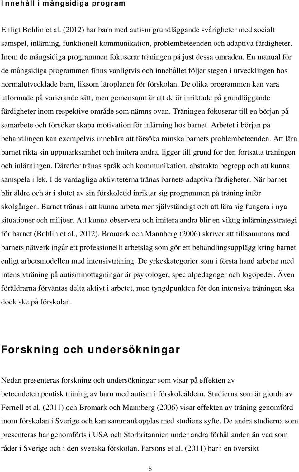 Inom de mångsidiga programmen fokuserar träningen på just dessa områden.