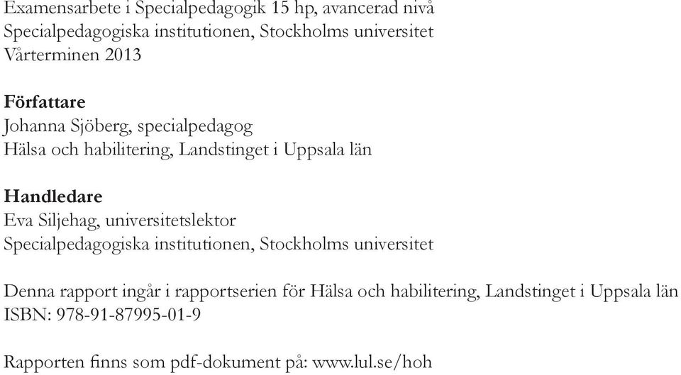 Eva Siljehag, universitetslektor Specialpedagogiska institutionen, Stockholms universitet Denna rapport ingår i