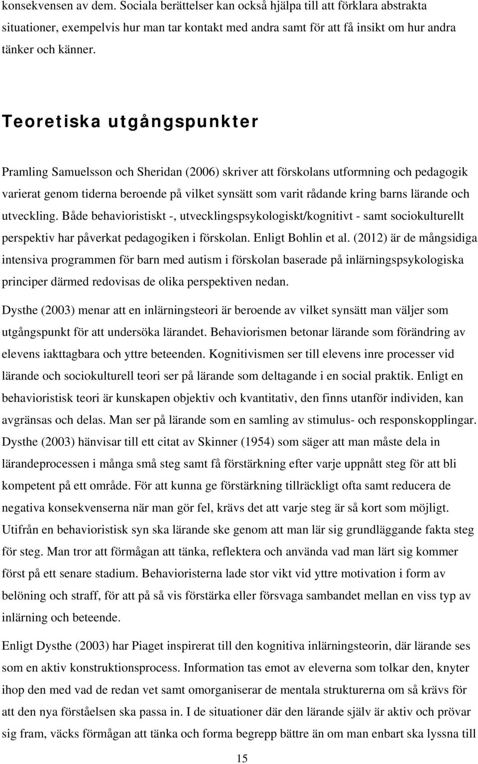 lärande och utveckling. Både behavioristiskt -, utvecklingspsykologiskt/kognitivt - samt sociokulturellt perspektiv har påverkat pedagogiken i förskolan. Enligt Bohlin et al.