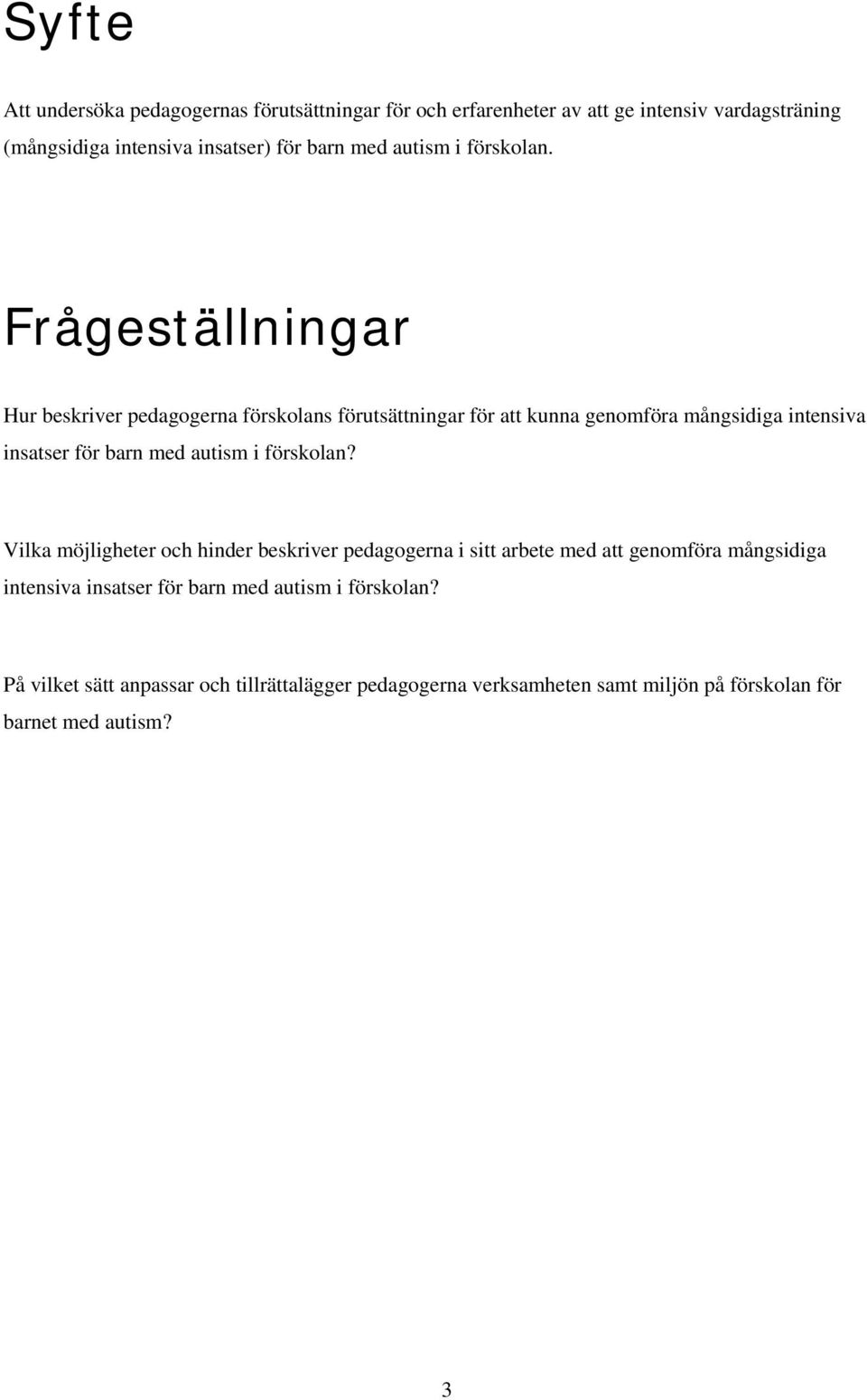 Frågeställningar Hur beskriver pedagogerna förskolans förutsättningar för att kunna genomföra mångsidiga intensiva insatser för barn med autism i