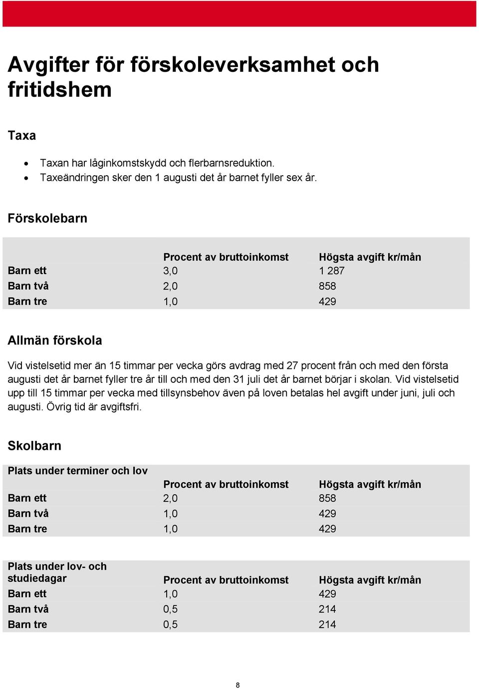 från och med den första augusti det år barnet fyller tre år till och med den 31 juli det år barnet börjar i skolan.