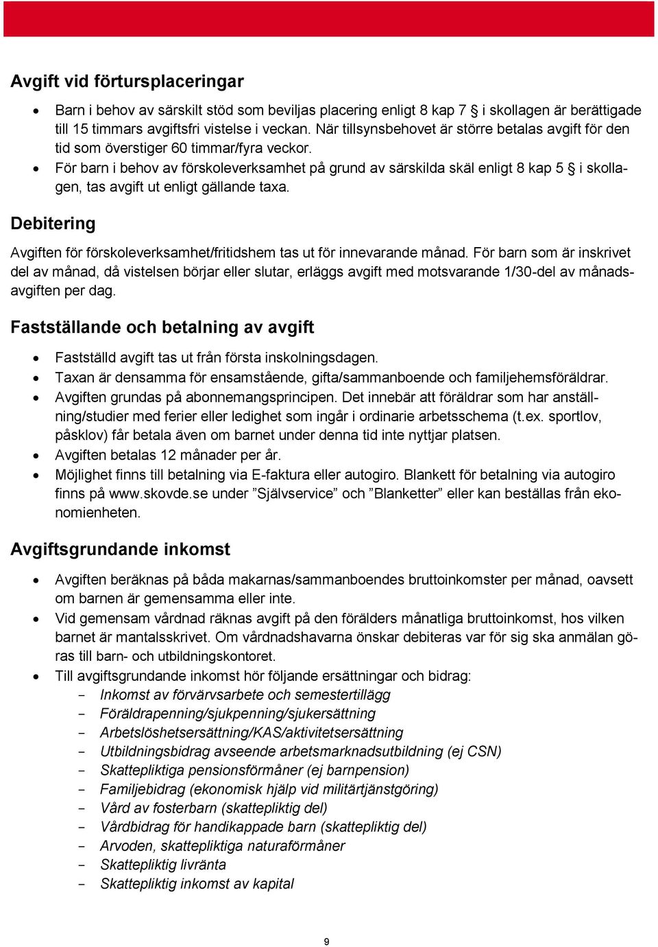 För barn i behov av förskoleverksamhet på grund av särskilda skäl enligt 8 kap 5 i skollagen, tas avgift ut enligt gällande taxa.