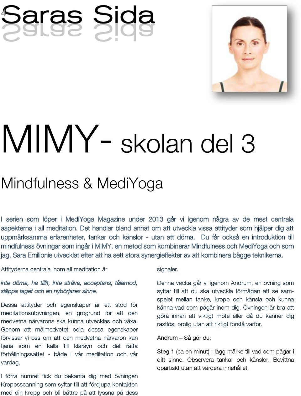 Du får också en introduktion till mindfulness övningar som ingår i MIMY, en metod som kombinerar Mindfulness och MediYoga och som jag, Sara Emilionie utvecklat efter att ha sett stora synergieffekter