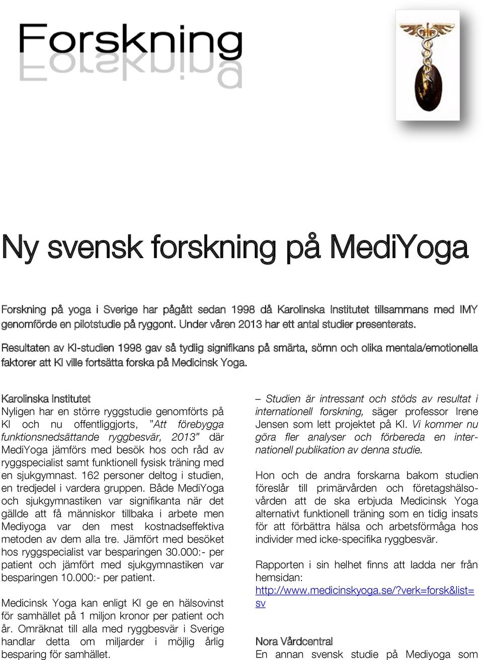 Resultaten av KI-studien 1998 gav så tydlig signifikans på smärta, sömn och olika mentala/emotionella faktorer att KI ville fortsätta forska på Medicinsk Yoga.