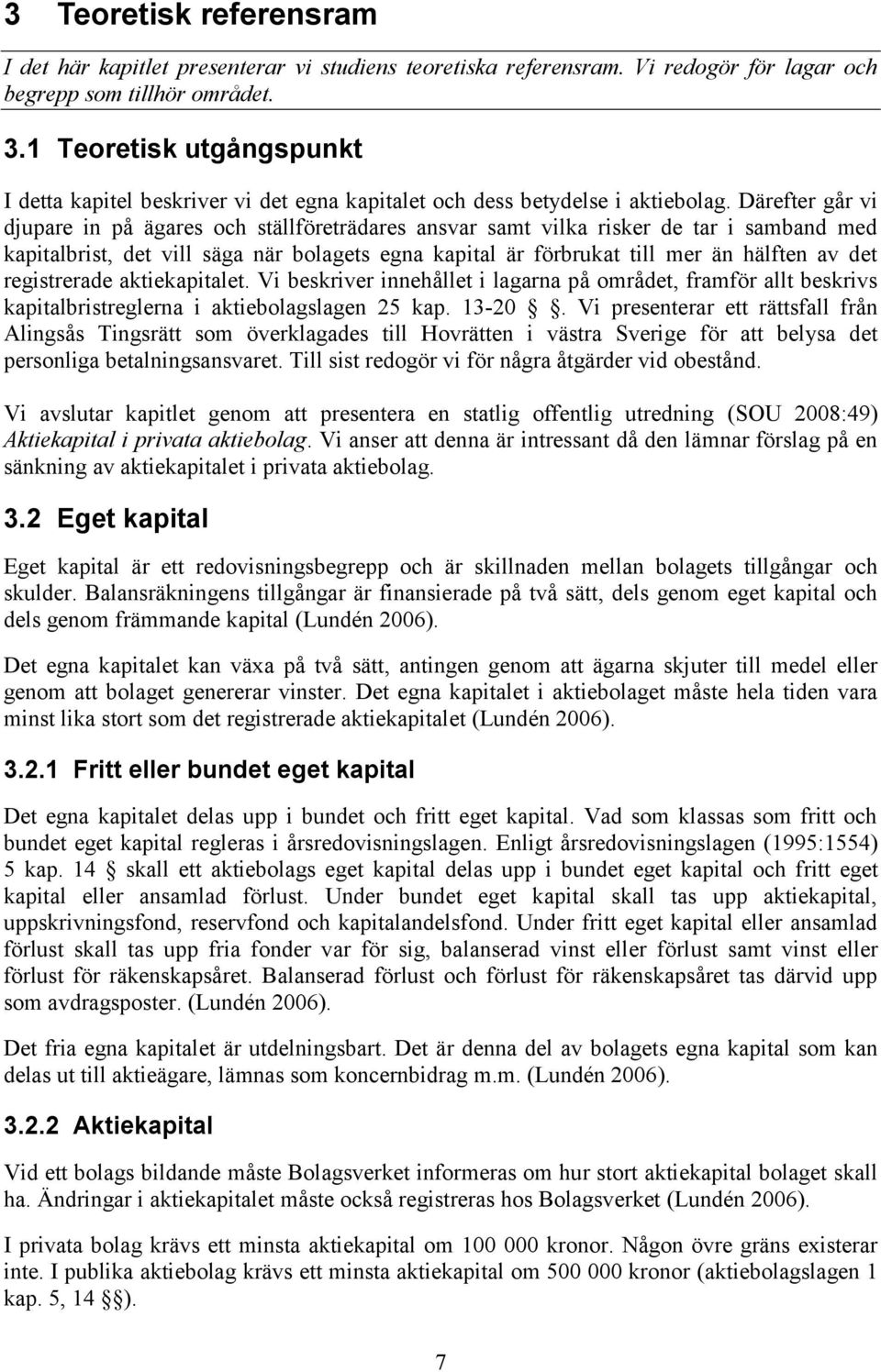 Därefter går vi djupare in på ägares och ställföreträdares ansvar samt vilka risker de tar i samband med kapitalbrist, det vill säga när bolagets egna kapital är förbrukat till mer än hälften av det